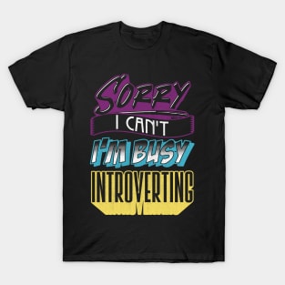 Sorry I Can't I'm Very Busy Introverting Funny Introvert T-Shirt